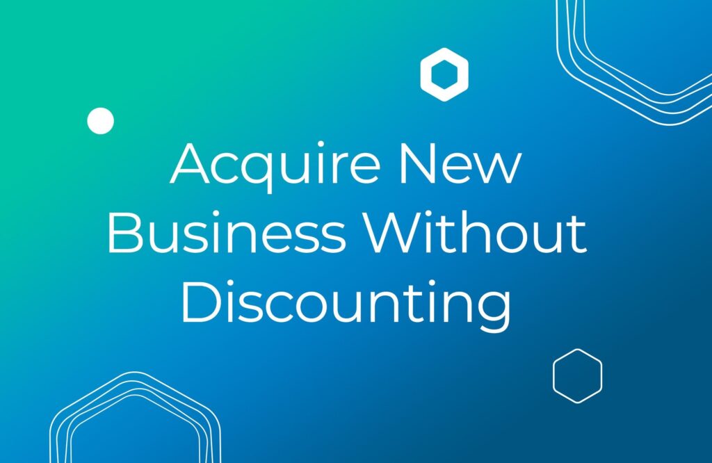 How Do I Acquire New Business Without Discounting?
