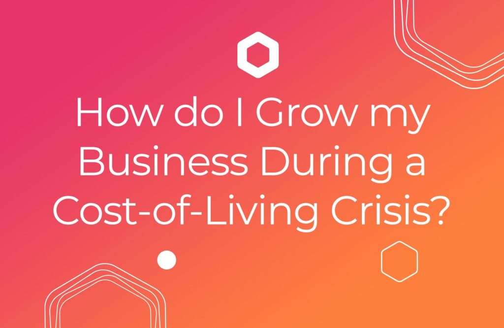 How do I Grow my Business During an Energy and Cost-of-Living Crisis?