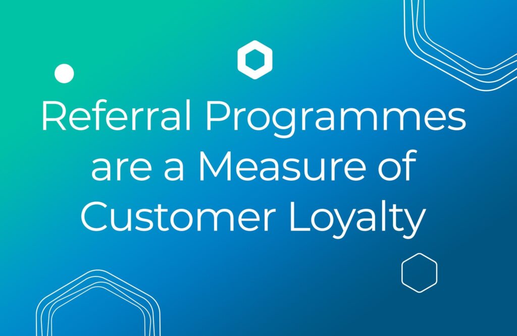 Referral Programmes are a Measure of Customer Loyalty