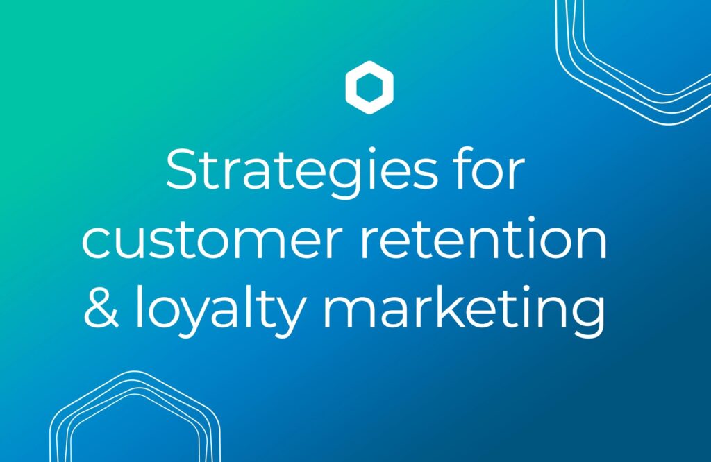 Strategies for customer retention & loyalty marketing