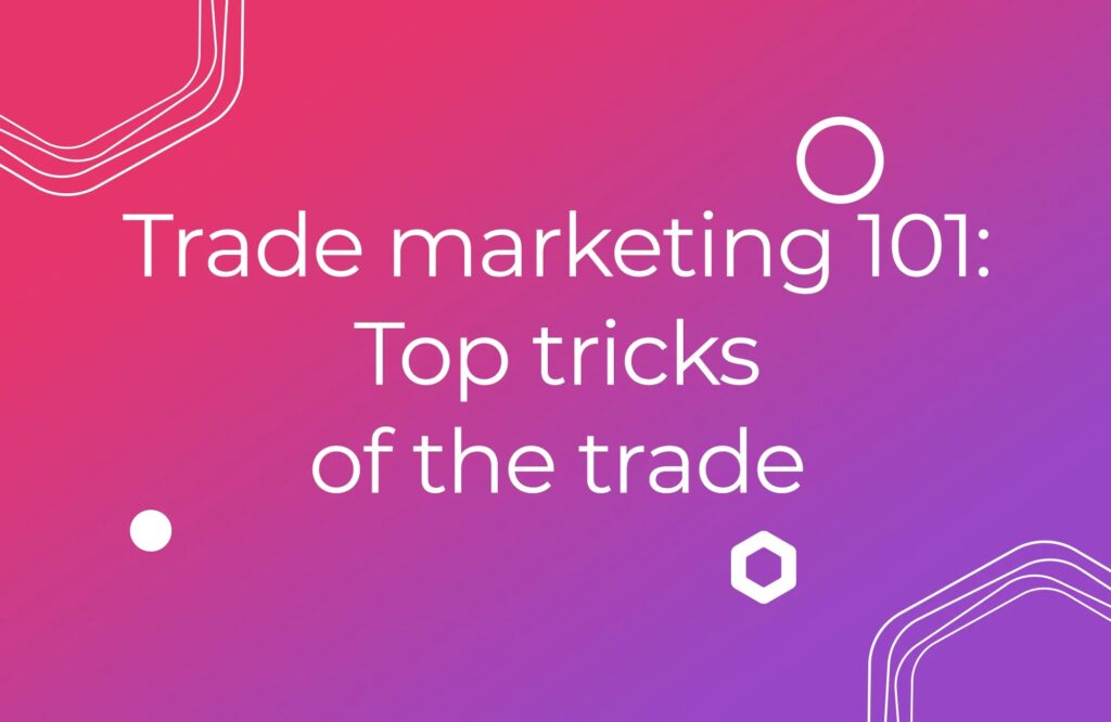 Trade marketing 101: Top tricks of the trade
