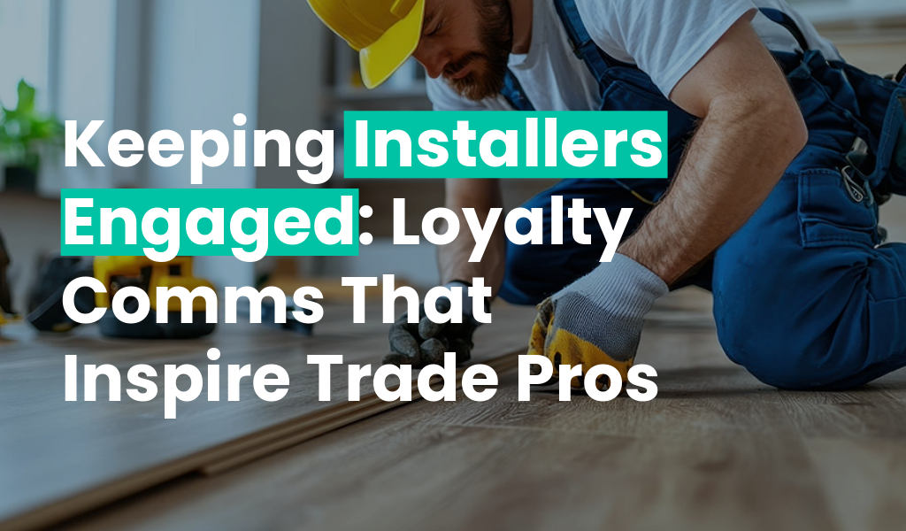 Keeping Installers Engaged: Loyalty Comms That Inspire Trade Pros