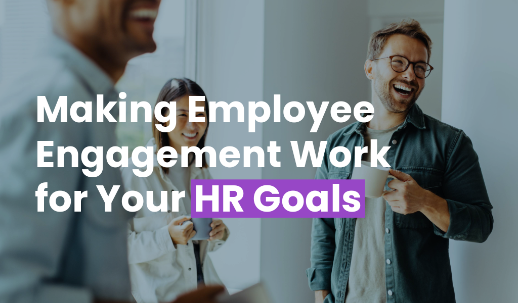 Making Employee Engagement Work for Your HR Goals