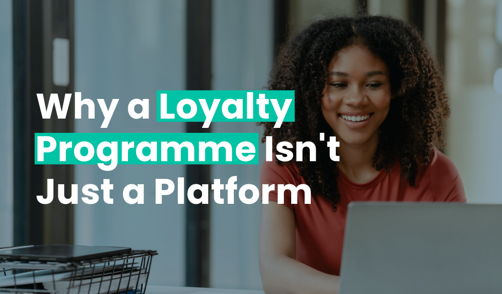 If You Think a Loyalty Programme is Just a Platform, You’ve Missed the Point